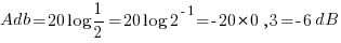 Adb = 20log{1/2} = 20log{2^{-1}} = -20*0,3 = -6dB Adb = 20log{1/2} = 20log{2^{-1}} = -20*0,3 = -6dB